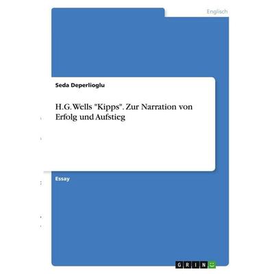 H.G. Wells 'Kipps'. Zur Narration von Erfolg und Aufstieg, Taschenbuch von Seda Deperlioglu, GRIN, 978-3-346-33711-5