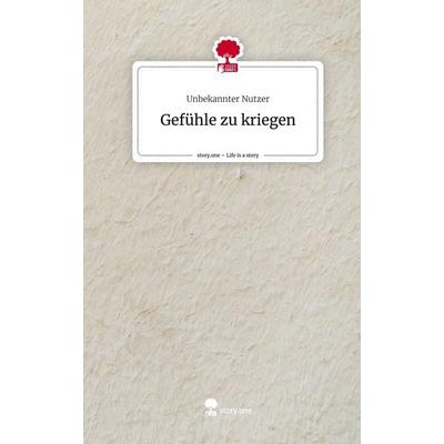 Gefühle zu kriegen. Life is a Story - story.one, Gebundene Ausgabe von , Story.one publishing, 978-3-7108-7644-8