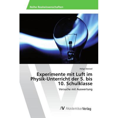 Experimente mit Luft im Physik-Unterricht der 5. bis 10. Schulklasse, Taschenbuch von Helge Stenzel, AV Akademikerverlag, 978-3-639-87219-4