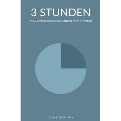 3 Stunden: Mit Zeitmanagement und Effizienz mehr erreichen, Taschenbuch von Denis Sandman, Epubli, 978-3-7565-4664-0