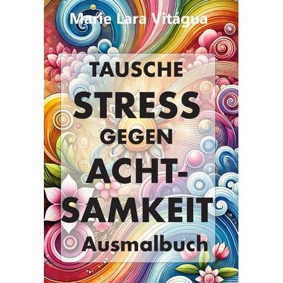Tausche Stress gegen Achtsamkeit, Taschenbuch von Marie Lara Vitágua, Franzius Verlag GmbH, 978-3-96050-273-9