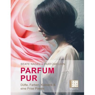PARFUM PUR, Gebundene Ausgabe von Beate Nagel, Art Parfum Verlag, 978-3-9821035-8-7