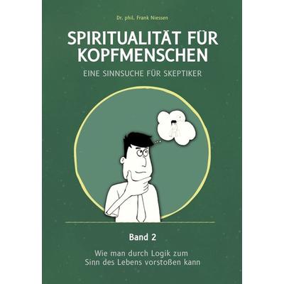 Spiritualität für Kopfmenschen - Eine Sinnsuche für Skeptiker (Band 2), Taschenbuch von Frank Niessen, Tredition, 978-3-384-26076-5