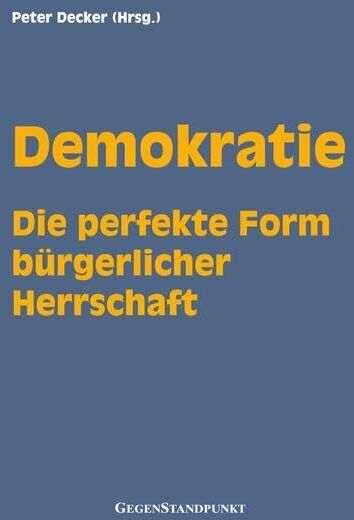 Peter Decker - Demokratie - Die perfekte Form bürgerlicher Herrschaft: Wahlen, Wähler und Gewählte : Was jeder darüber wissen sollte, der Freiheit und Herrschaft für unvereinbar hält! - Preis vom 13.10.2026 11:25:28 h