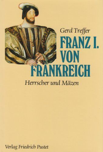 Gerd Treffer - Franz I. von Frankreich. (1494-1547). Herrscher und Mäzen - Preis vom 09.10.2026 07:28:09 h