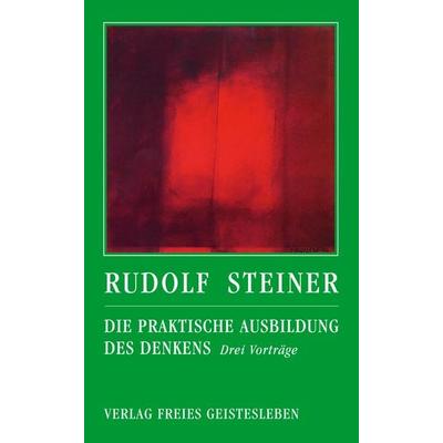 Die praktische Ausbildung des Denkens, Taschenbuch von Rudolf Steiner, Freies Geistesleben, 978-3-7725-1770-9