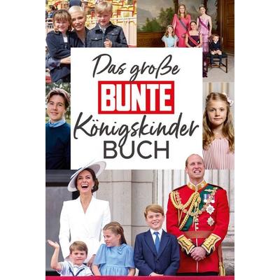 Das große BUNTE-Königskinder-Buch, Gebundene Ausgabe von BUNTE Bücher – BUNTE Entertainment Verlag,Anna Butterbrod, Bunte Bücher, 978-3-9824351-3-8