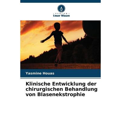 Klinische Entwicklung der chirurgischen Behandlung von Blasenekstrophie, Taschenbuch von Yasmine HOUAS, Verlag Unser Wissen, 978-620-9-43381-8