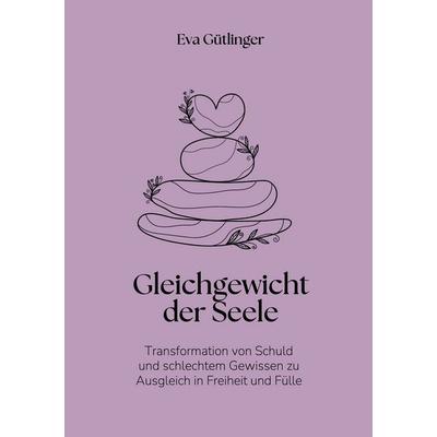 Das Gleichgewicht der Seele, Taschenbuch von Eva Gütlinger, BoD – Books on Demand, 978-3-695-10692-9