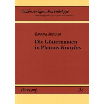 Die Götternamen in Platons «Kratylos», Taschenbuch von Barbara Anceschi, Peter Lang GmbH, Internationaler Verlag der Wissenschaften, 978-3-631-56529-2