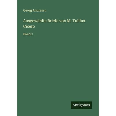 Ausgewählte Briefe von M. Tullius Cicero, Taschenbuch von Georg Andresen, Antigonos Verlag, 978-3-386-12506-2