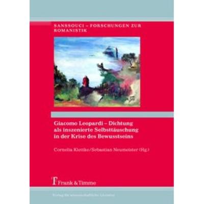 Giacomo Leopardi – Dichtung als inszenierte Selbsttäuschung in der Krise des Bewusstseins, Gebundene Ausgabe von , Frank & Timme, 978-3-7329-0256-9