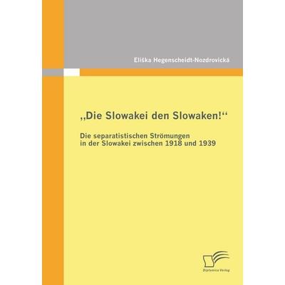 'Die Slowakei den Slowaken!' Die separatistischen Strömungen in der Slowakei zwischen 1918 und 1939, Taschenbuch von Eli¿ka Hegenscheidt-Nozdrovická,