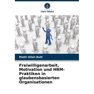 Freiwilligenarbeit, Motivation und HRM-Praktiken in glaubensbasierten Organisationen, Taschenbuch von Matti Ullah Butt, Verlag Unser Wissen,