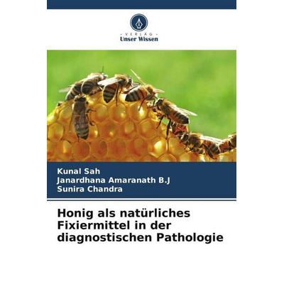 Honig als natürliches Fixiermittel in der diagnostischen Pathologie, Taschenbuch von Kunal Sah,Janardhana Amaranath B. J.,Sunira Chandra, Verlag Unser