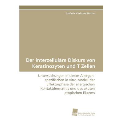 Der interzelluläre Diskurs von Keratinozyten und T Zellen, Taschenbuch von Stefanie Christine Förster, Südwestdeutscher Verlag für Hochschulschriften,