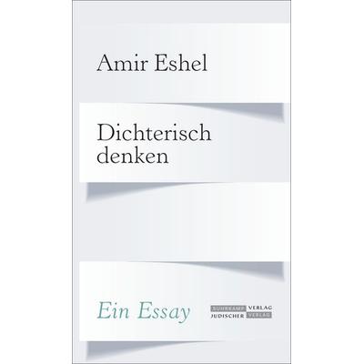 Dichterisch denken, Gebundene Ausgabe von Amir Eshel, Jüdischer Verlag, 978-3-633-54304-5