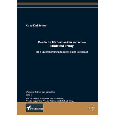 Deutsche Förderbanken zwischen Ethik und Ertrag, Taschenbuch von Klaus-Karl Becker, EHV Academicpress, 978-3-86741-765-5