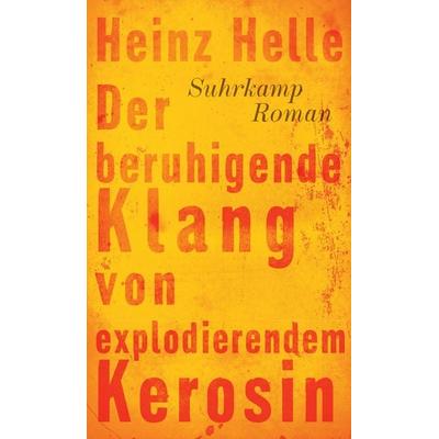 Der beruhigende Klang von explodierendem Kerosin, Gebundene Ausgabe von Heinz Helle, Suhrkamp, 978-3-518-42398-1
