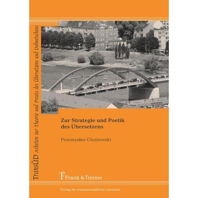 Zur Strategie und Poetik des Übersetzens, Taschenbuch von Przemyslaw Chojnowski, Frank & Timme, 978-3-86596-013-9