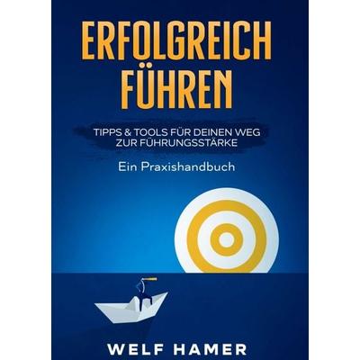 ERFOLGREICH FÜHREN PRAXISHANDBUCH, Taschenbuch von Welf Hamer, Tredition, 978-3-347-30031-6