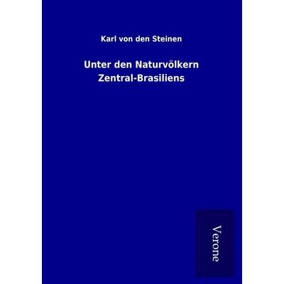 Unter den Naturvölkern Zentral-Brasiliens, Taschenbuch von Karl Den Steinen, BoD - Books on Demand