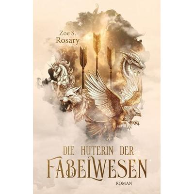 Die Hüterin der Fabelwesen, Taschenbuch von Zoe S. Rosary, Tolino media, 978-3-7592-8500-3