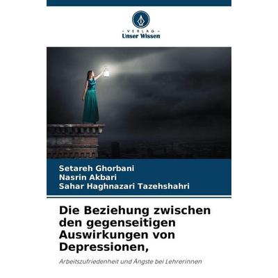 Die Beziehung zwischen den gegenseitigen Auswirkungen von Depressionen,, Taschenbuch von Setareh Ghorbani,Nasrin Akbari,Sahar Haghnazari Tazehshahri,