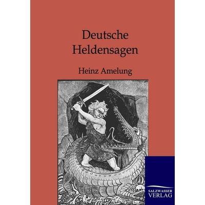 Deutsche Heldensagen, Taschenbuch von Heinz Amelung, Salzwasser, 978-3-8460-0172-1