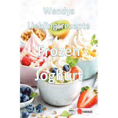 Wendys Lieblingsrezepte - Frozen Joghurt, Taschenbuch von Wendy G., Epubli, 978-3-565-58943-2
