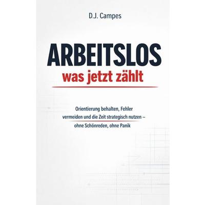 Arbeitslos – was jetzt zählt, Taschenbuch von D.J. Campes, Epubli, 978-3-565-37544-8