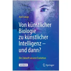 Von künstlicher Biologie zu künstlicher Intelligenz - und dann?, Fachbücher von Axel Lange