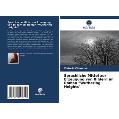 Sprachliche Mittel zur Erzeugung von Bildern im Roman 'Wuthering Heights'; Taschenbuch von Viktoria Chernova, Verlag Unser Wissen, 978-620-4-29775-0