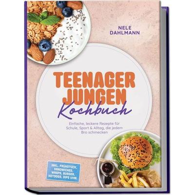 Teenager Jungen Kochbuch: Einfache, leckere Rezepte für Schule, Sport & Alltag, die jedem Bro schmecken – inkl. Frühstück, Sandwiches, Wraps, Burger,