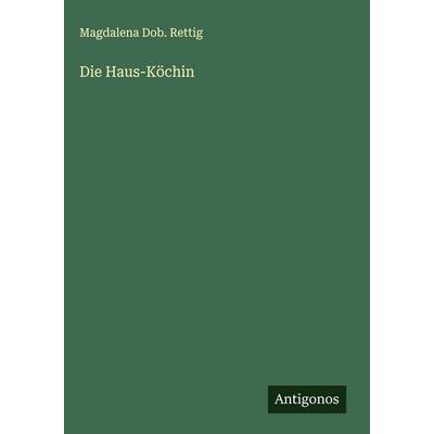 Die Haus-Köchin, Gebundene Ausgabe von Magdalena Dob. Rettig, Antigonos Verlag, 978-3-563-42391-2