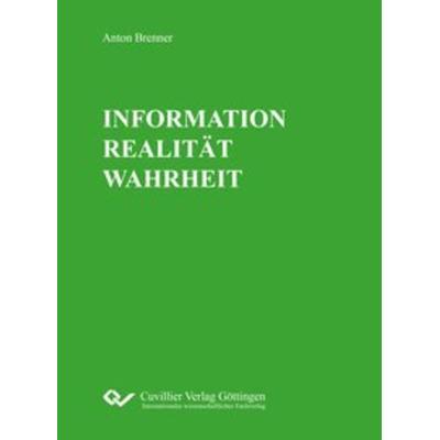 INFORMATION REALITÄT WAHRHEIT, Taschenbuch von Anton Brenner, Cuvillier Verlag, 978-3-7369-9769-1