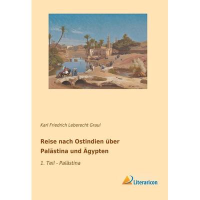 Reise nach Ostindien über Palästina und Ägypten, Taschenbuch von Karl Friedrich Leberecht Graul, Literaricon, 978-3-95913-685-3