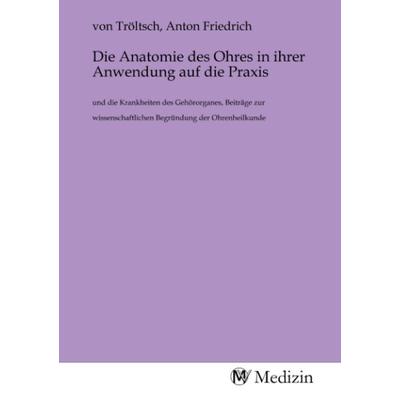 Die Anatomie des Ohres in ihrer Anwendung auf die Praxis, Taschenbuch von , MV-Medizin, 978-3-9853332-2-6