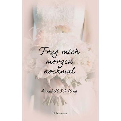 Frag mich morgen nochmal, Taschenbuch von Annabell Schilling, BoD – Books on Demand, 978-3-7519-3121-2