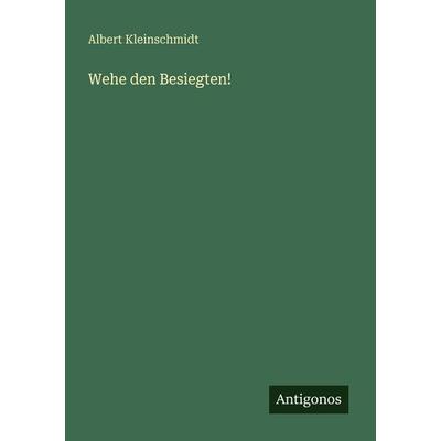 Wehe den Besiegten!, Taschenbuch von Albert Kleinschmidt, Antigonos Verlag, 978-3-563-93221-6