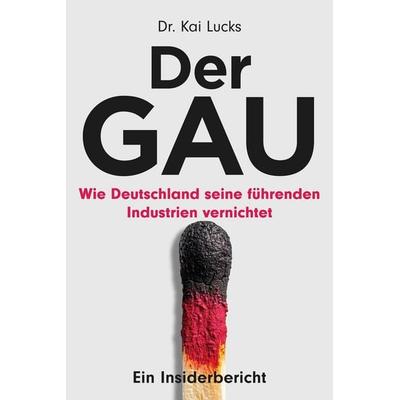 Der GAU: wie Deutschland seine führenden Industrien vernichtet - ein Insiderbericht, Gebundene Ausgabe von Kai Lucks, Multimedia Industrieverlag,