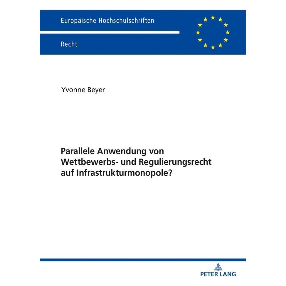 Peter Lang Parallele Anwendung von Wettbewerbs- und Regulierungsrecht auf Infrastrukturmonopole? (Deutsch, Softcover, Yvonne Beyer) (56172021)