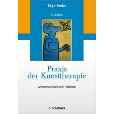 Praxis der Kunsttherapie, Taschenbuch von Marianne Kersten,Erich Trüg, Schattauer, 978-3-7945-2357-3