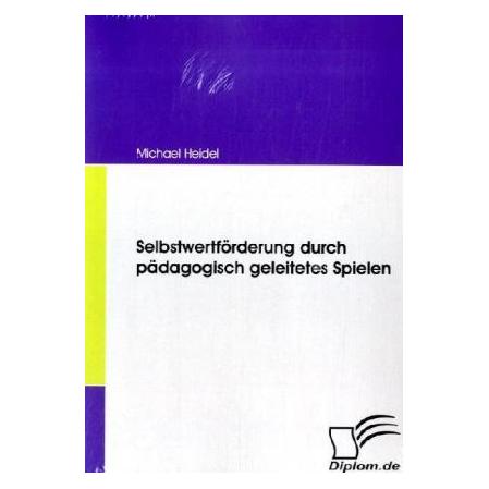 Diplomica Selbstwertförderung durch pädagogisch geleitetes Spielen (Deutsch, Softcover, Michael Heidel) (7240695)