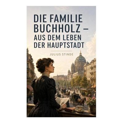 Die Familie Buchholz - Aus dem Leben der Hauptstadt, Taschenbuch von Julius Stinde, E-artnow, 978-80-273-5268-5