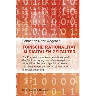 Topische Rationalität im digitalen Zeitalter, Taschenbuch von Sebastian Nähr-Wagener, Königshausen u. Neumann, 978-3-8260-8964-0