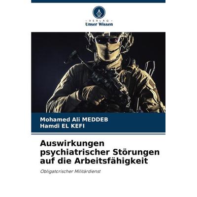 Auswirkungen psychiatrischer Störungen auf die Arbeitsfähigkeit, Taschenbuch von Mohamed Ali MEDDEB,Hamdi El Kefi, Verlag Unser Wissen,