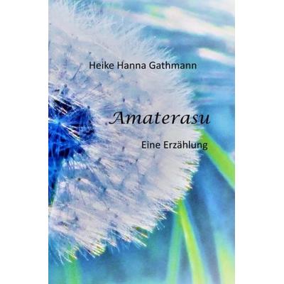 Amaterasu, Taschenbuch von Heike Hanna Gathmann, Epubli, 978-3-7485-8489-6
