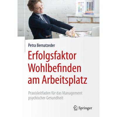 Erfolgsfaktor Wohlbefinden am Arbeitsplatz, Taschenbuch von Petra Bernatzeder, Springer Berlin, 978-3-662-55248-3