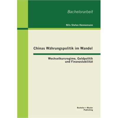 Chinas Währungspolitik im Wandel: Wechselkursregime, Geldpolitik und Finanzstabilität, Taschenbuch von Nils Stefan Hennemann, Bachelor + Master